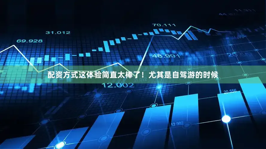 配资方式这体验简直太棒了！尤其是自驾游的时候