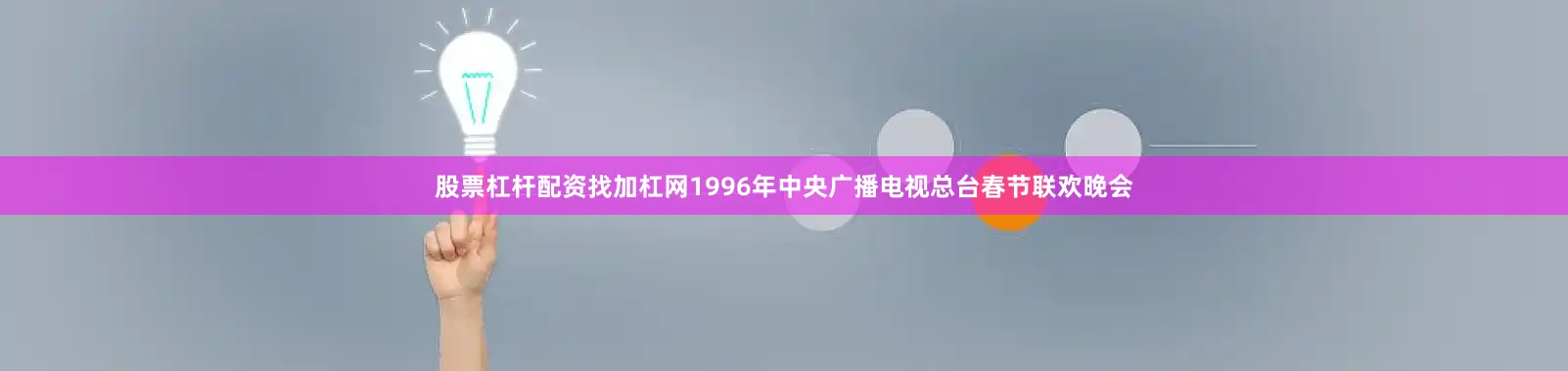 股票杠杆配资找加杠网1996年中央广播电视总台春节联欢晚会