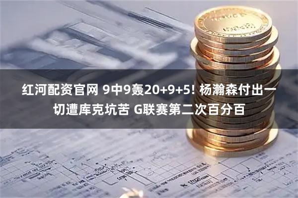 红河配资官网 9中9轰20+9+5! 杨瀚森付出一切遭库克坑苦 G联赛第二次百分百